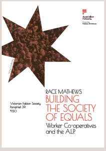 Fabian Pamphlet 39: Building the society of equals: Worker Co-operatives and the A.L.P.